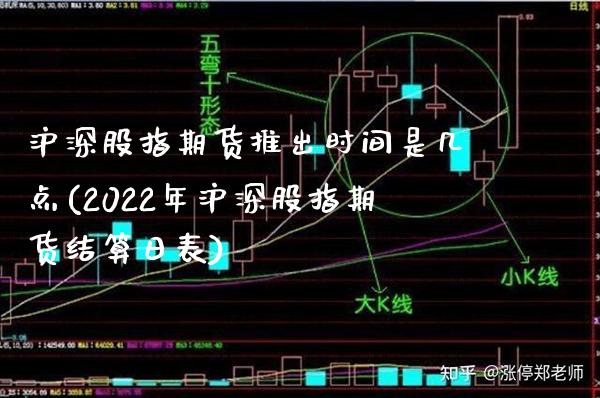 沪深股指期货推出时间是几点(2022年沪深股指期货结算日表)