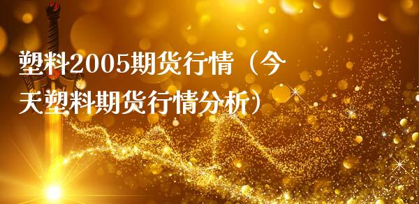 塑料2005期货行情（今天塑料期货行情分析）