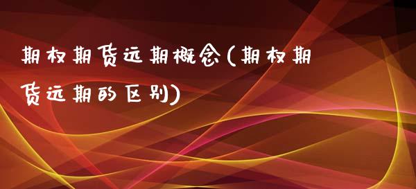 期权期货远期概念(期权期货远期的区别)_https://www.boyangwujin.com_原油直播间_第1张