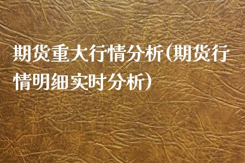 期货重大行情分析(期货行情明细实时分析)_https://www.boyangwujin.com_黄金期货_第1张