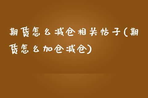 期货怎么减仓相关帖子(期货怎么加仓减仓)_https://www.boyangwujin.com_恒指期货_第1张