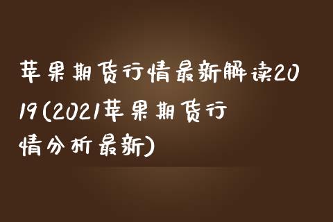 苹果期货行情最新解读2019(2021苹果期货行情分析最新)