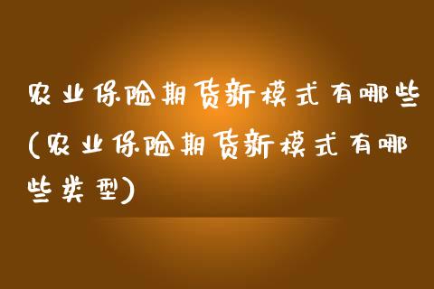 农业保险期货新模式有哪些(农业保险期货新模式有哪些类型)_https://www.boyangwujin.com_黄金直播间_第1张