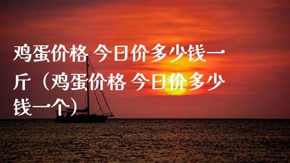 鸡蛋价格 今日价多少钱一斤（鸡蛋价格 今日价多少钱一个）_https://www.boyangwujin.com_道指期货_第1张