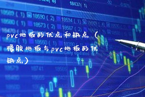 pvc地板的优点和缺点（橡胶地板与pvc地板的优缺点）