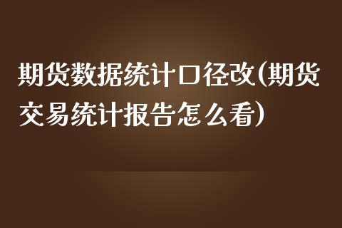 期货数据统计口径改(期货交易统计报告怎么看)