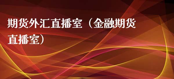 期货外汇直播室（金融期货直播室）