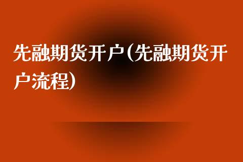 先融期货开户(先融期货开户流程)_https://www.boyangwujin.com_期货直播间_第1张