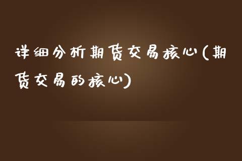 详细分析期货交易核心(期货交易的核心)_https://www.boyangwujin.com_期货直播间_第1张