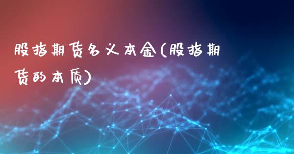 股指期货名义本金(股指期货的本质)_https://www.boyangwujin.com_期货科普_第1张