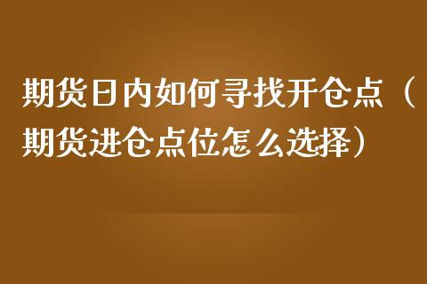 期货日内如何寻找开仓点（期货进仓点位怎么选择）_https://www.boyangwujin.com_黄金期货_第1张