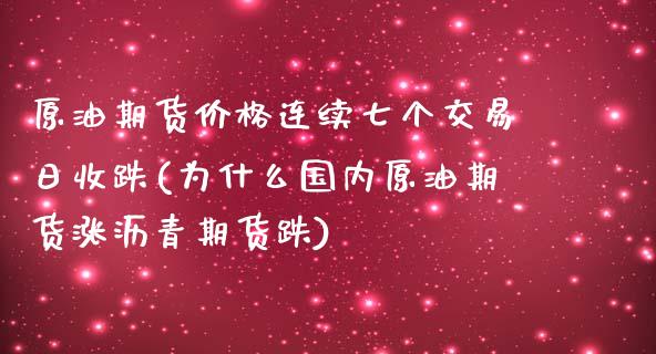 原油期货价格连续七个交易日收跌(为什么国内原油期货涨沥青期货跌)