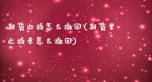 期货止损怎么撤回(期货里止损单怎么撤回)_https://www.boyangwujin.com_原油直播间_第1张