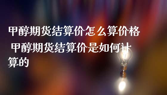 甲醇期货结算价怎么算价格 甲醇期货结算价是如何计算的