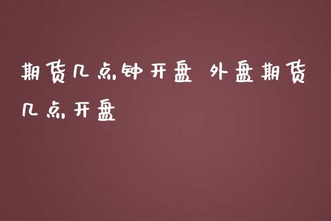 期货几点钟开盘 外盘期货几点开盘