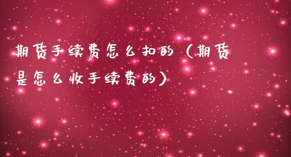 期货手续费怎么扣的（期货是怎么收手续费的）_https://www.boyangwujin.com_道指期货_第1张