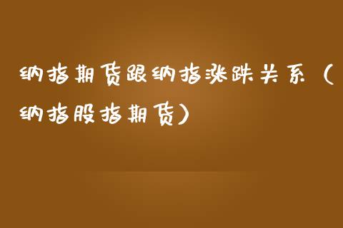 纳指期货跟纳指涨跌关系（纳指股指期货）_https://www.boyangwujin.com_期货直播间_第1张