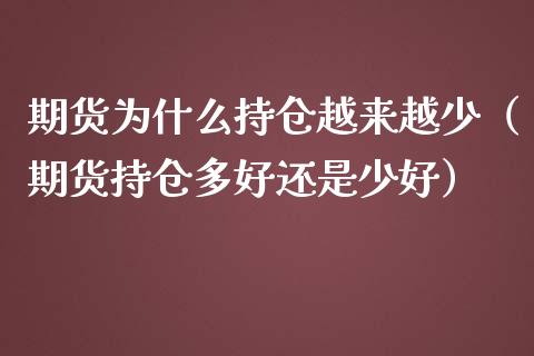 期货为什么持仓越来越少（期货持仓多好还是少好）