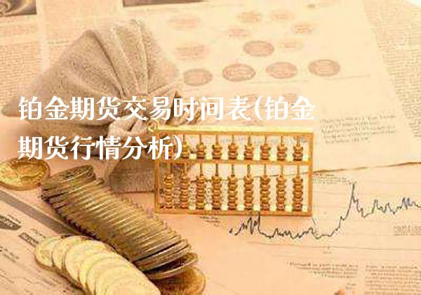 铂金期货交易时间表(铂金期货行情分析)_https://www.boyangwujin.com_恒指直播间_第1张