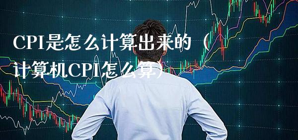 CPI是怎么计算出来的（计算机CPI怎么算）_https://www.boyangwujin.com_道指期货_第1张