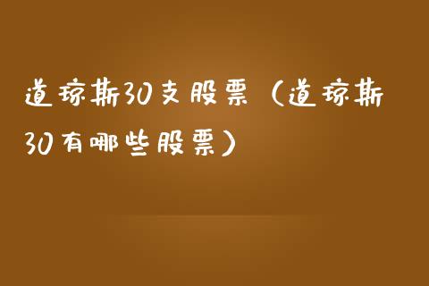 道琼斯30支股票（道琼斯30有哪些股票）_https://www.boyangwujin.com_原油期货_第1张