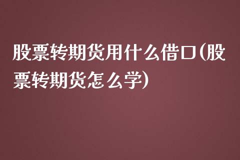 股票转期货用什么借口(股票转期货怎么学)