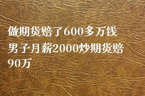 做期货赔了600多万钱 男子月薪2000炒期货赔90万