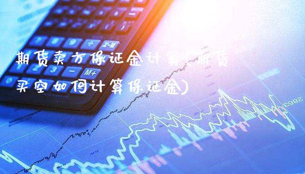 期货卖方保证金计算(期货买空如何计算保证金)