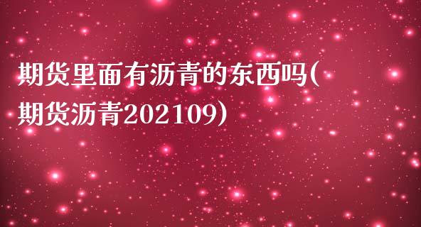 期货里面有沥青的东西吗(期货沥青202109)