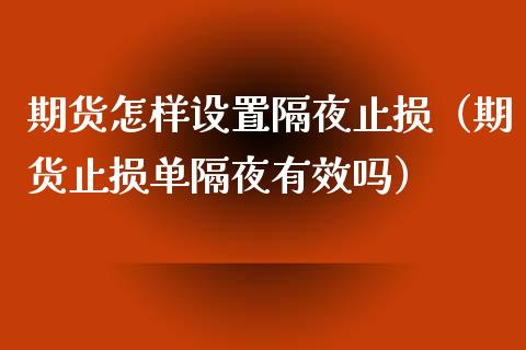 期货怎样设置隔夜止损（期货止损单隔夜有效吗）_https://www.boyangwujin.com_黄金期货_第1张