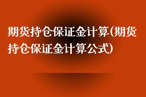 期货持仓保证金计算(期货持仓保证金计算公式)_https://www.boyangwujin.com_黄金期货_第1张