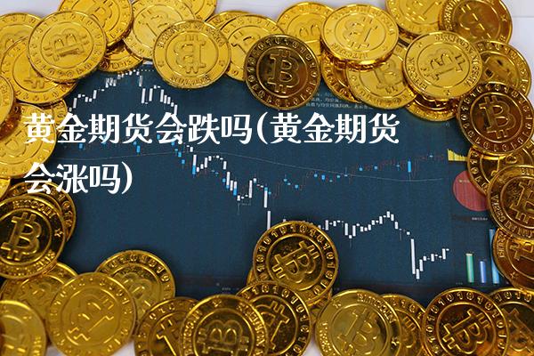 黄金期货会跌吗(黄金期货会涨吗)