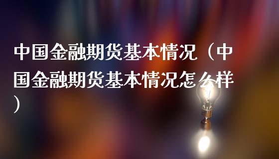 中国金融期货基本情况（中国金融期货基本情况怎么样）