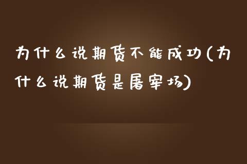 为什么说期货不能成功(为什么说期货是屠宰场)_https://www.boyangwujin.com_白银期货_第1张