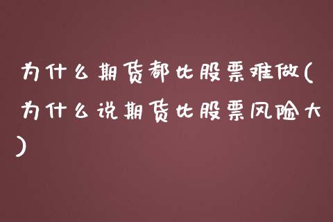 为什么期货都比股票难做(为什么说期货比股票风险大)