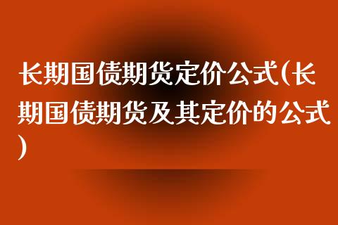 长期国债期货定价公式(长期国债期货及其定价的公式)