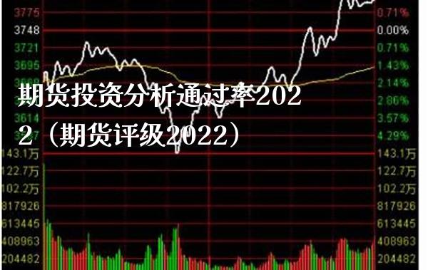 期货投资分析通过率2022（期货评级2022）