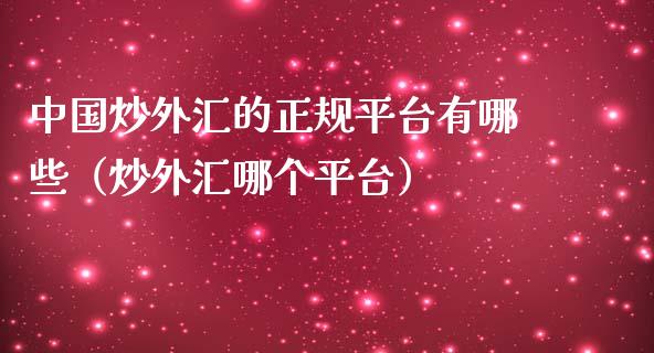 中国炒外汇的正规平台有哪些（炒外汇哪个平台）_https://www.boyangwujin.com_期货直播间_第1张