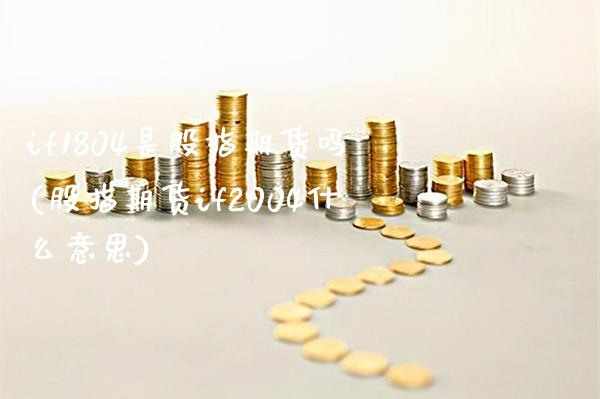 if1804是股指期货吗(股指期货if2004什么意思)_https://www.boyangwujin.com_原油期货_第1张