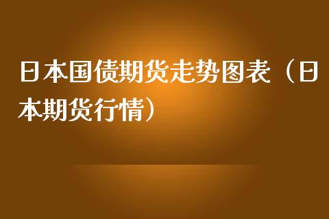 日本国债期货走势图表（日本期货行情）