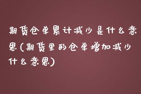 期货仓单累计减少是什么意思(期货里的仓单增加减少什么意思)_https://www.boyangwujin.com_黄金直播间_第1张