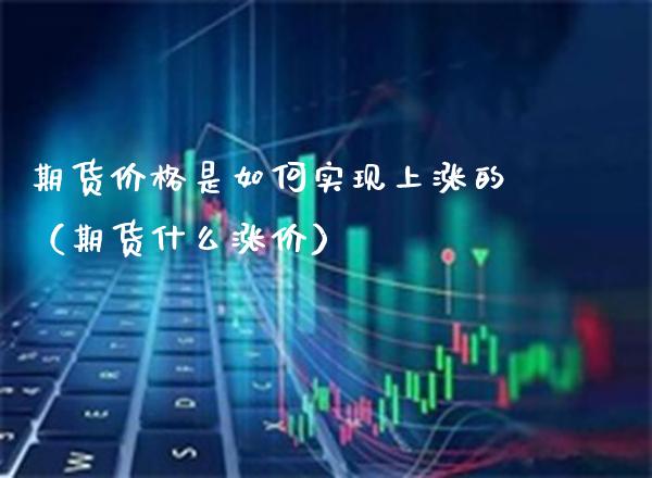 期货价格是如何实现上涨的（期货什么涨价）_https://www.boyangwujin.com_黄金期货_第1张