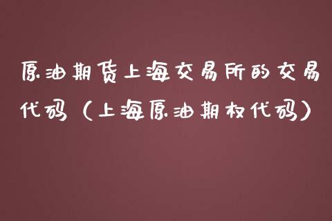 原油期货上海交易所的交易代码（上海原油期权代码）_https://www.boyangwujin.com_黄金期货_第1张