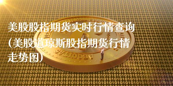 美股股指期货实时行情查询(美股道琼斯股指期货行情走势图)