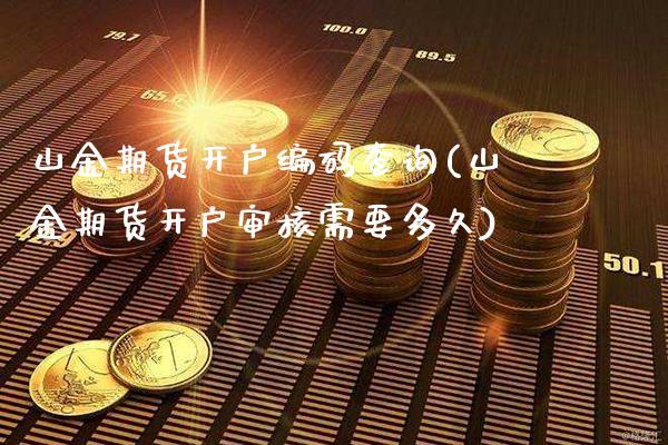 山金期货开户编码查询(山金期货开户审核需要多久)_https://www.boyangwujin.com_期货直播间_第1张