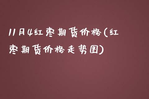 11月4红枣期货价格(红枣期货价格走势图)