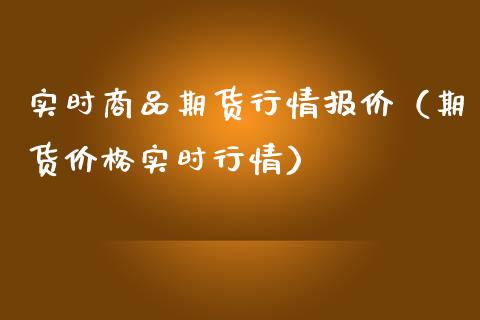 实时商品期货行情报价（期货价格实时行情）