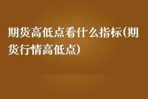 期货高低点看什么指标(期货行情高低点)_https://www.boyangwujin.com_黄金期货_第1张