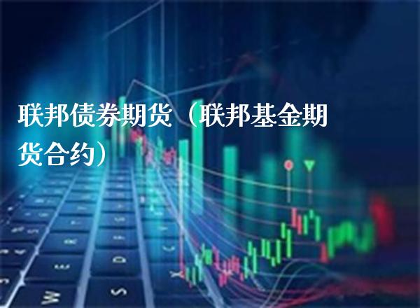 联邦债券期货（联邦基金期货合约）_https://www.boyangwujin.com_期货直播间_第1张