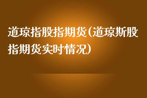 道琼指股指期货(道琼斯股指期货实时情况)